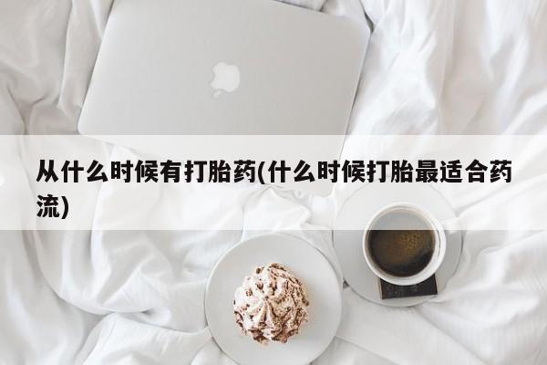 米非米索网上购买从什么时候有打胎药(什么时候打胎最适合药流)