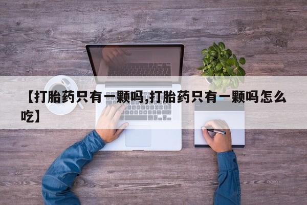米非米索网上购买【打胎药只有一颗吗,打胎药只有一颗吗怎么吃】