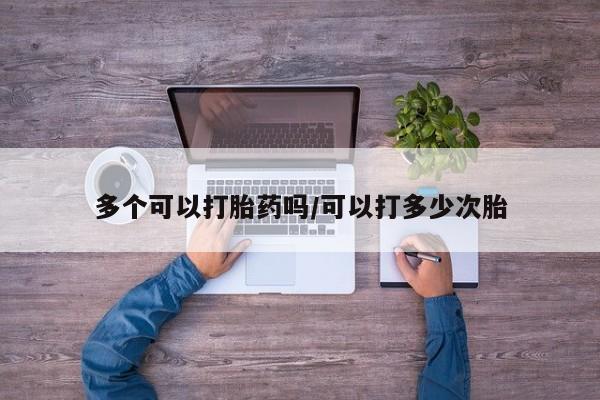 米非米索网上购买多个可以打胎药吗/可以打多少次胎