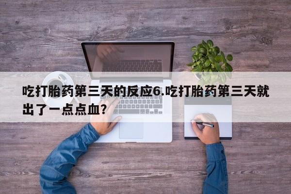 米非米索网上购买吃打胎药第三天的反应6.吃打胎药第三天就出了一点点血？