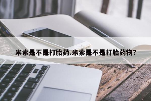 米非米索网上购买米索是不是打胎药.米索是不是打胎药物？