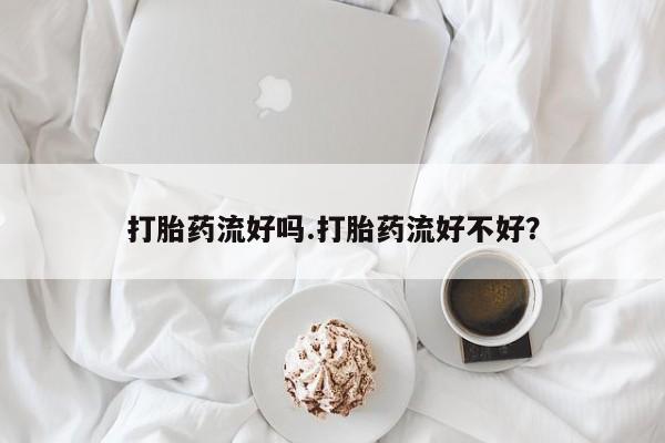 米非米索网上购买打胎药流好吗.打胎药流好不好？