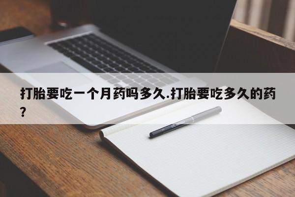 米非米索网上购买打胎要吃一个月药吗多久.打胎要吃多久的药？