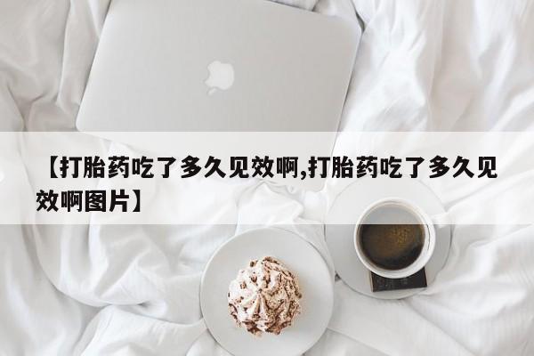 米非米索网上购买【打胎药吃了多久见效啊,打胎药吃了多久见效啊图片】