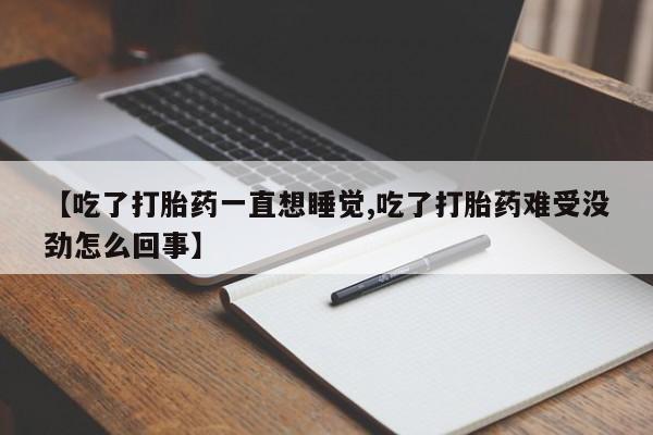 米非米索网上购买【吃了打胎药一直想睡觉,吃了打胎药难受没劲怎么回事】