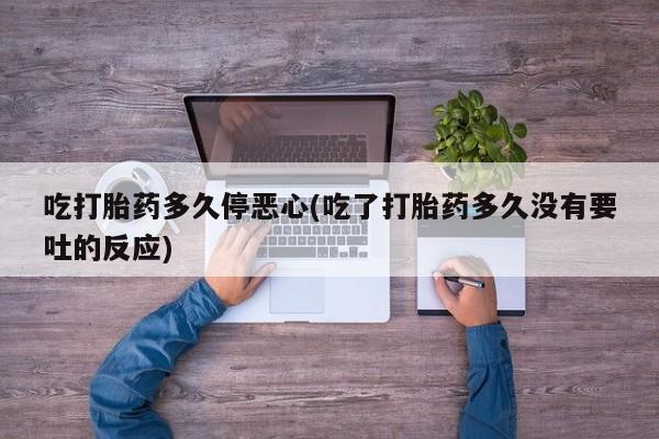 米非米索网上购买吃打胎药多久停恶心(吃了打胎药多久没有要吐的反应)