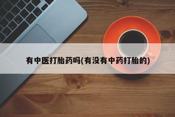 米非米索网上购买有中医打胎药吗(有没有中药打胎的)