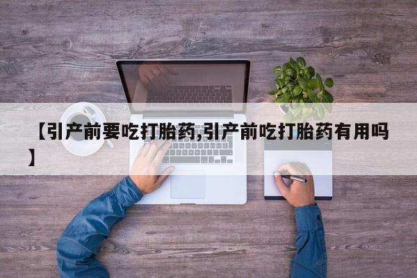 米非米索网上购买【引产前要吃打胎药,引产前吃打胎药有用吗】