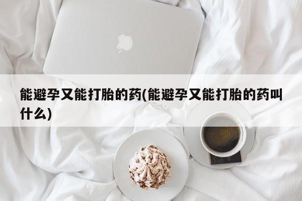 米非米索网上购买能避孕又能打胎的药(能避孕又能打胎的药叫什么)